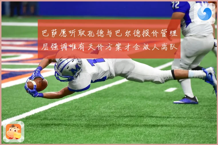 巴萨愿听取孔德与巴尔德报价管理层强调唯有天价方案才会放人离队