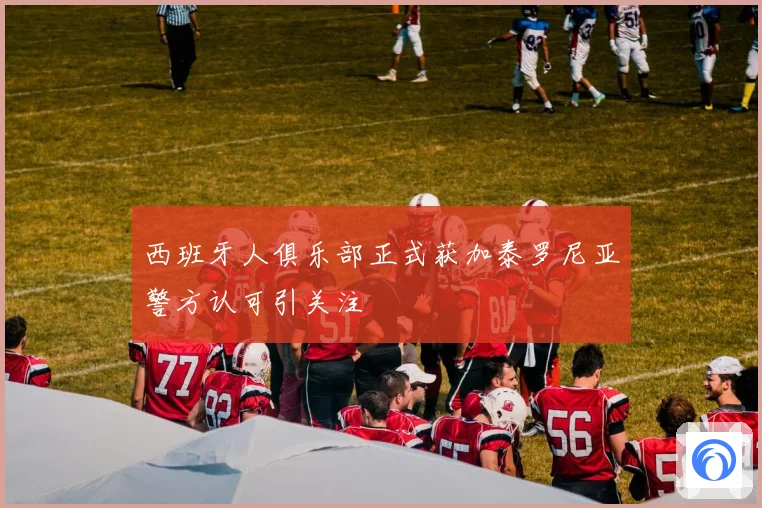 西班牙人俱乐部正式获加泰罗尼亚警方认可引关注